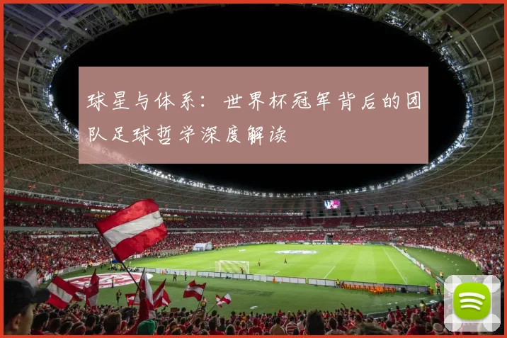 球星与体系：世界杯冠军背后的团队足球哲学深度解读