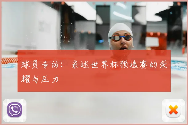 球员专访：亲述世界杯预选赛的荣耀与压力