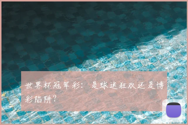世界杯冠军彩:是球迷狂欢还是博彩陷阱?